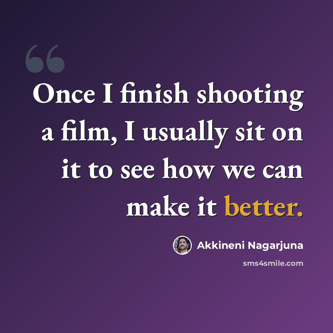 “Once I finish shooting a film, I usually sit on it to see how we can make it better.” quote by Akkineni Nagarjuna