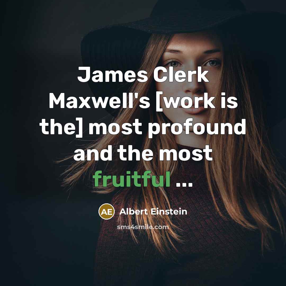 “James Clerk Maxwell's [work is the] most profound and the most fruitful ...” quote by Albert Einstein