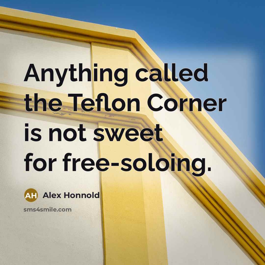 “Anything called the Teflon Corner is not sweet for free-soloing.” quote by Alex Honnold