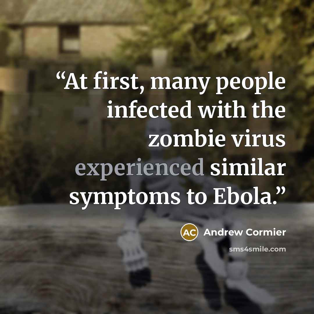 “At first, many people infected with the zombie virus experienced similar symptoms to Ebola.” quote by Andrew Cormier