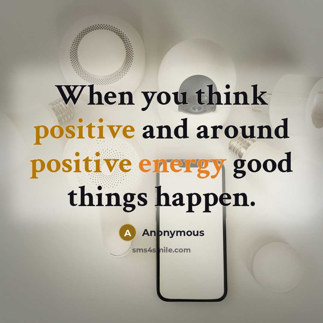 “When you think positive and around positive energy good things happen.” quote by Anonymous