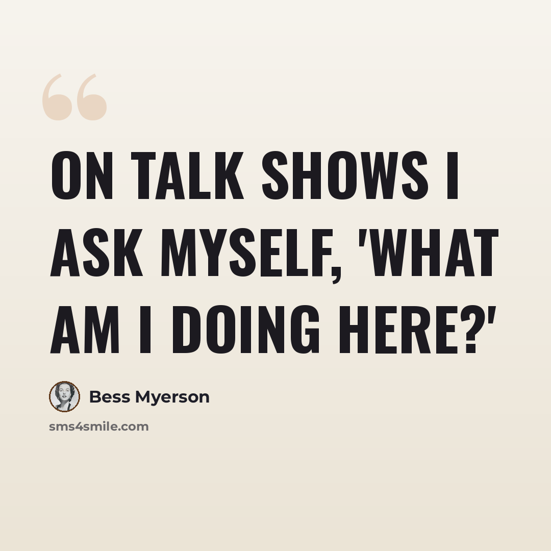 “On talk shows I ask myself, 'What am I doing here?'” quote by Bess Myerson