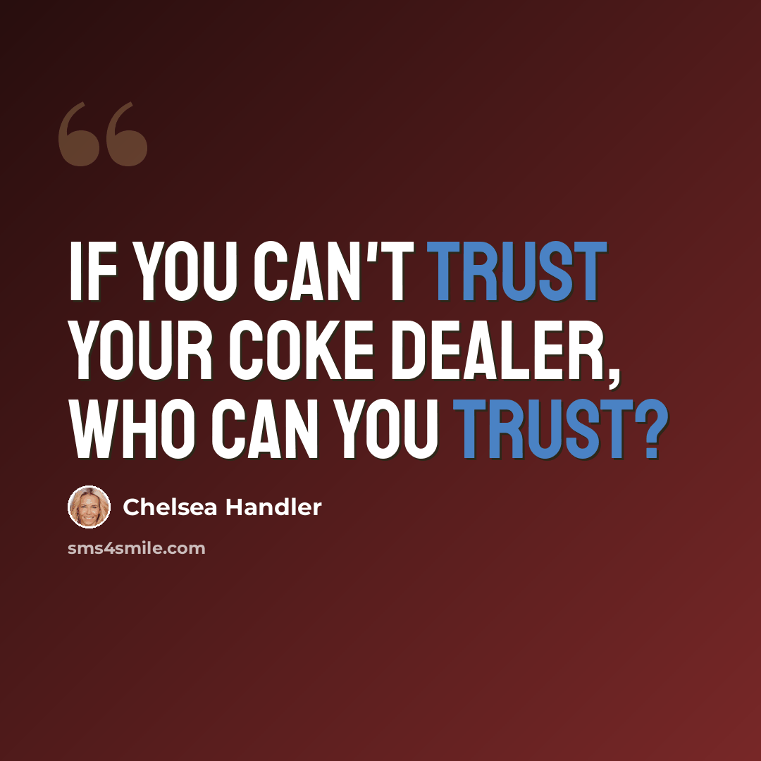 “If you can't trust your coke dealer, who can you trust?” quote by Chelsea Handler