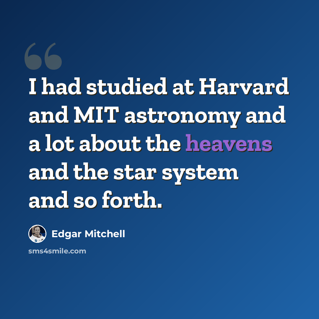 “I had studied at Harvard and MIT astronomy and a lot about the heavens and the star system and so forth.” quote by Edgar Mitchell