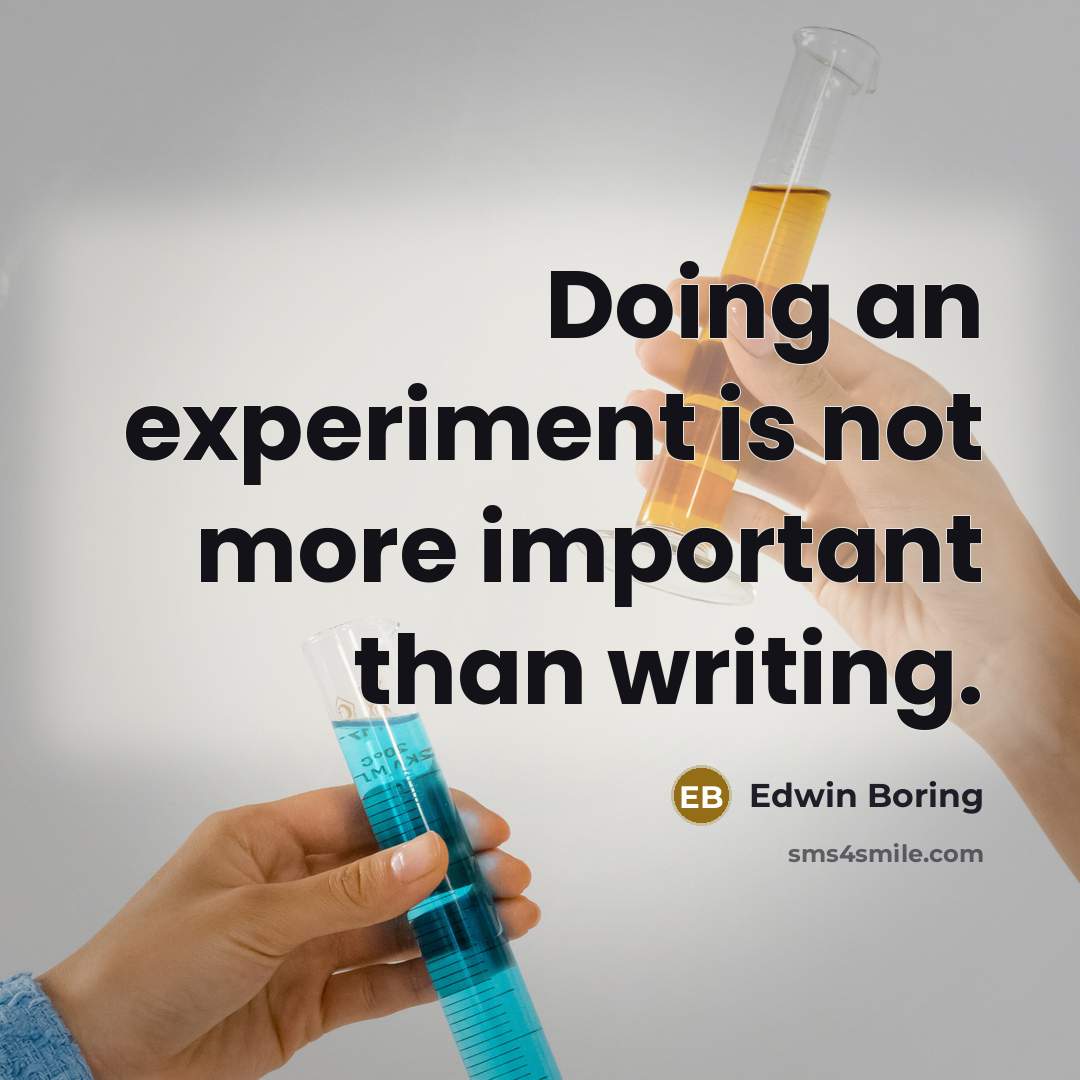 “Doing an experiment is not more important than writing.” quote by Edwin Boring