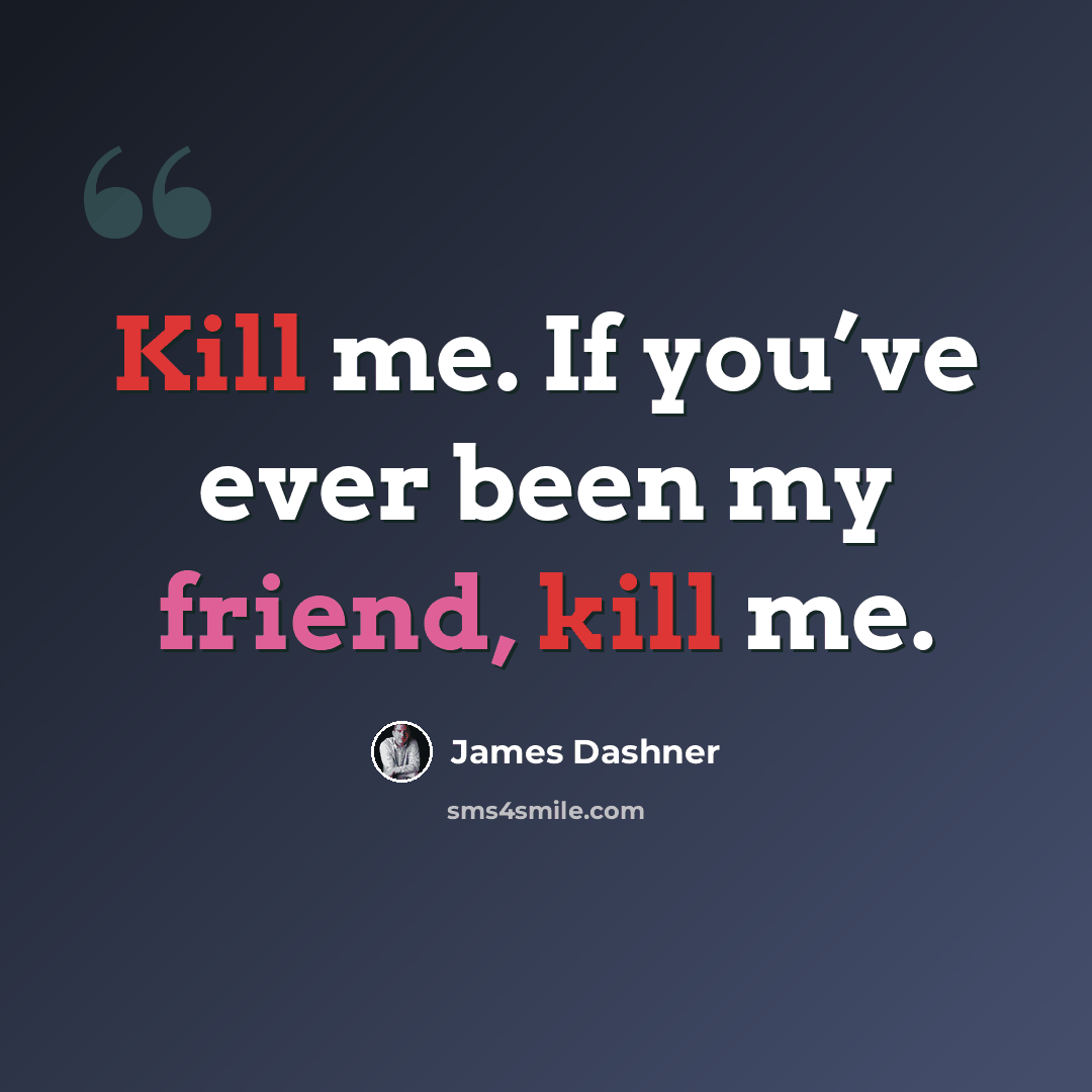 “Kill me. If you’ve ever been my friend, kill me.” quote by James Dashner