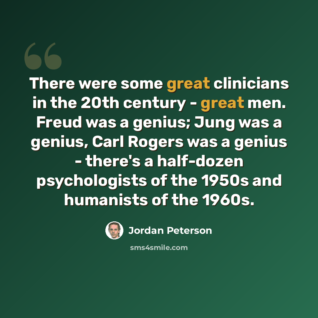 “There were some great clinicians in the 20th century - great men. Freud was a genius; Jung was a genius, Carl Rogers was a genius - there's a half-dozen psychologists of the 1950s and humanists of the 1960s.” quote by Jordan Peterson