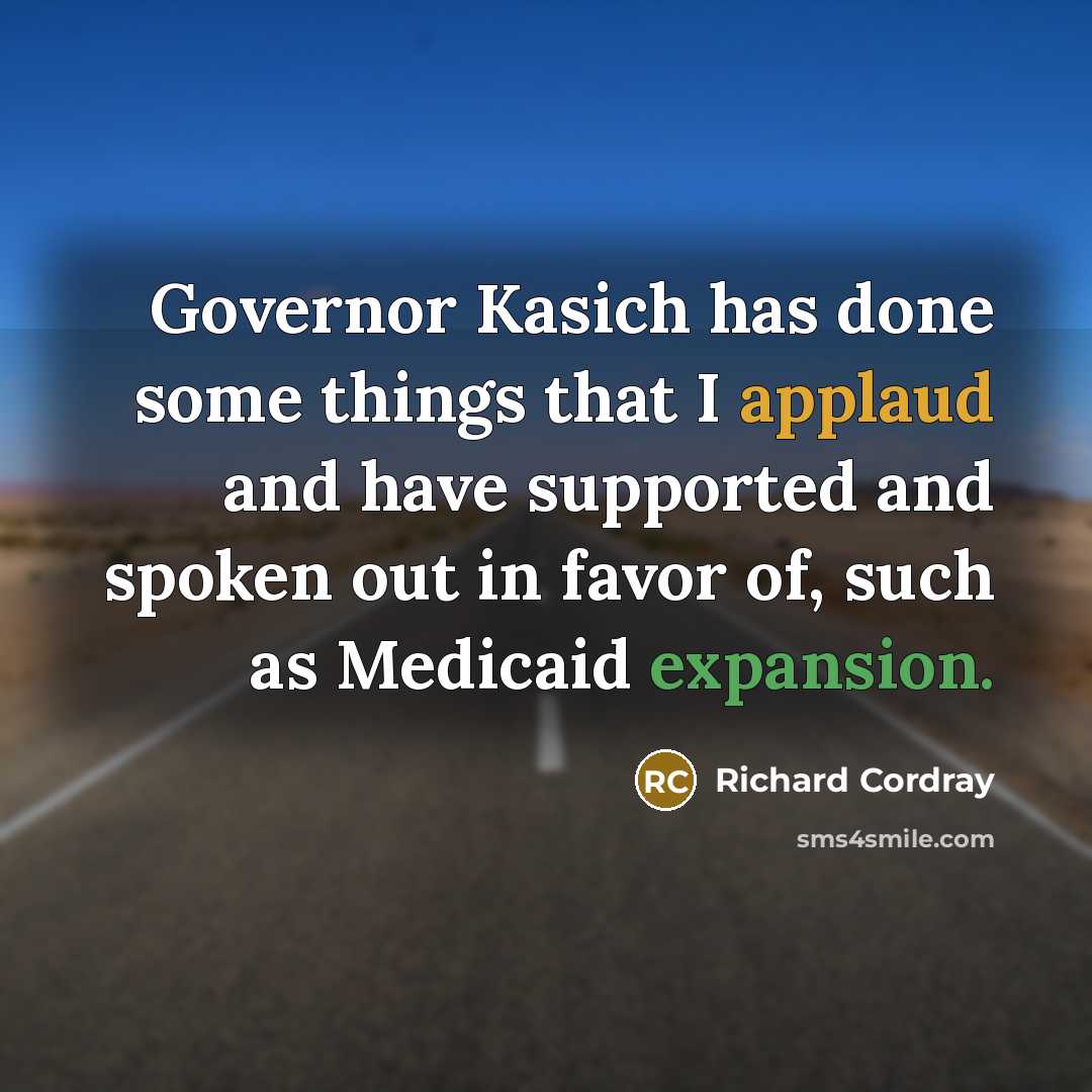“Governor Kasich has done some things that I applaud and have supported and spoken out in favor of, such as Medicaid expansion.” quote by Richard Cordray