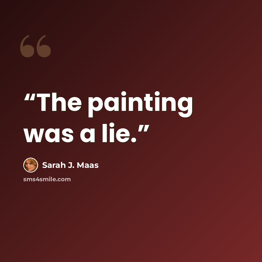 “The painting was a lie.” quote by Sarah J. Maas