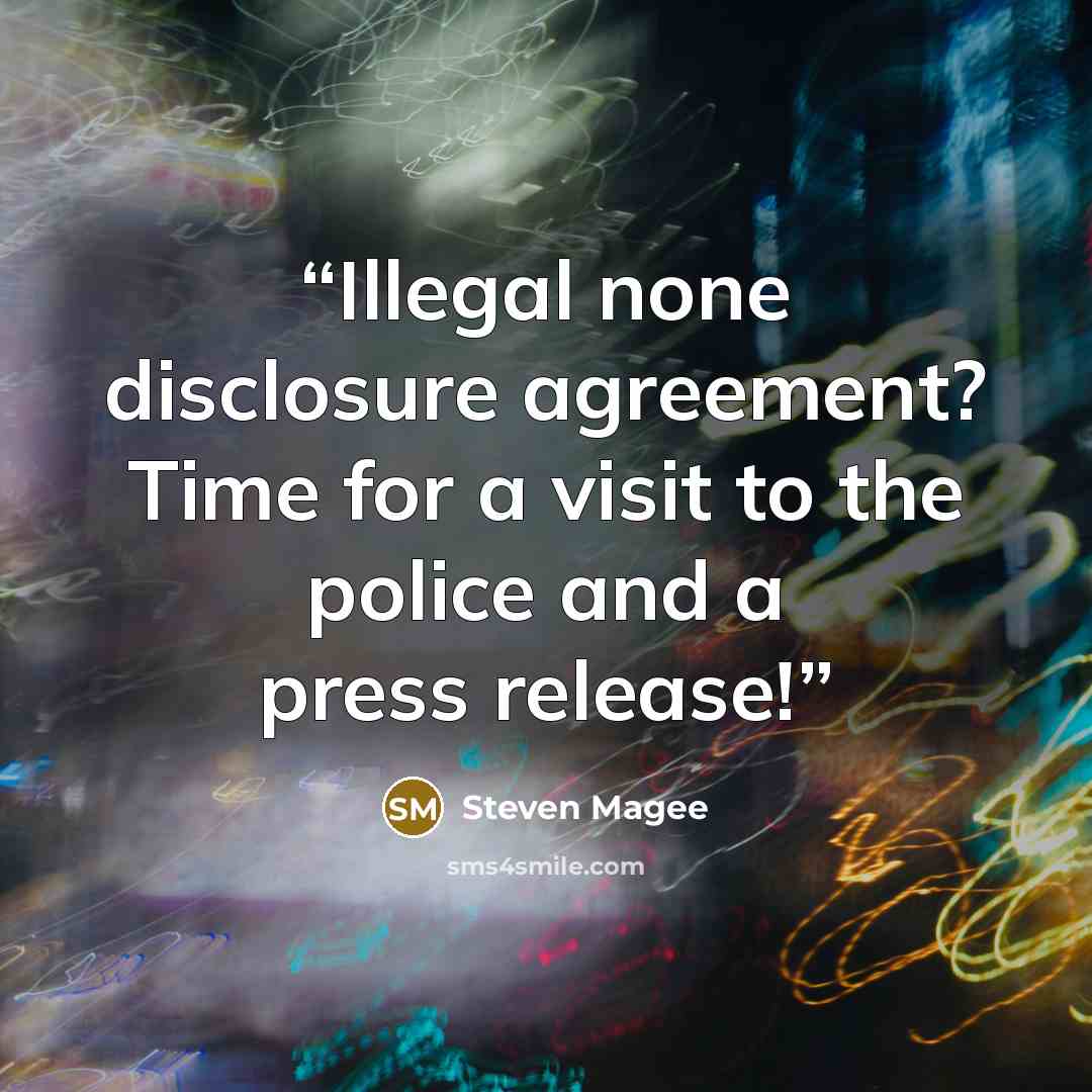 “Illegal none disclosure agreement? Time for a visit to the police and a press release!” quote by Steven Magee