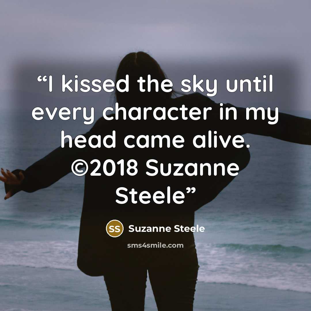 “I kissed the sky until every character in my head came alive. ©2018 Suzanne Steele” quote by Suzanne Steele