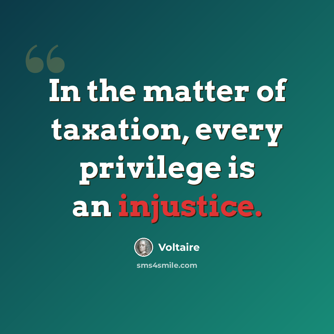 “In the matter of taxation, every privilege is an injustice.” quote by Voltaire