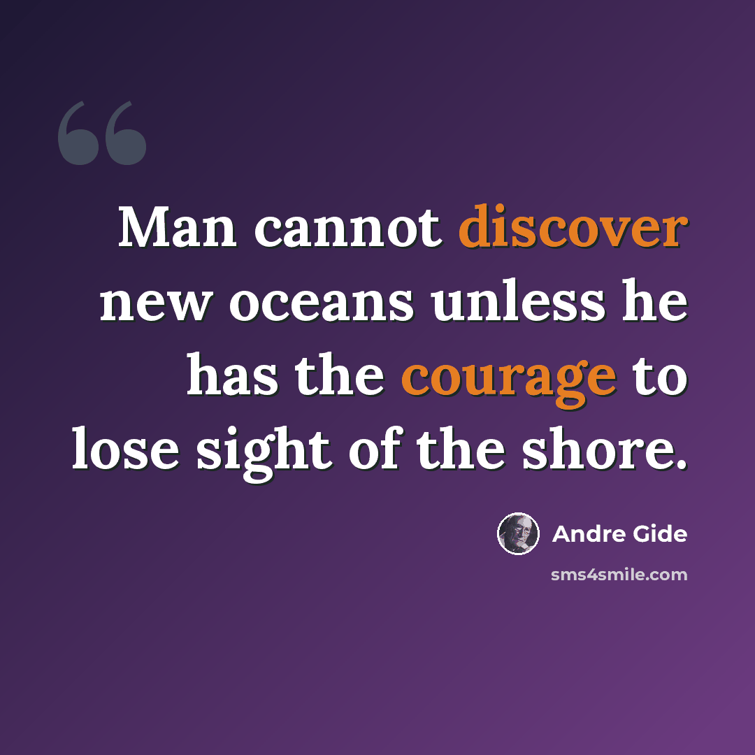 “Man cannot discover new oceans unless he has the courage to lose sight of the shore.” quote by Andre Gide