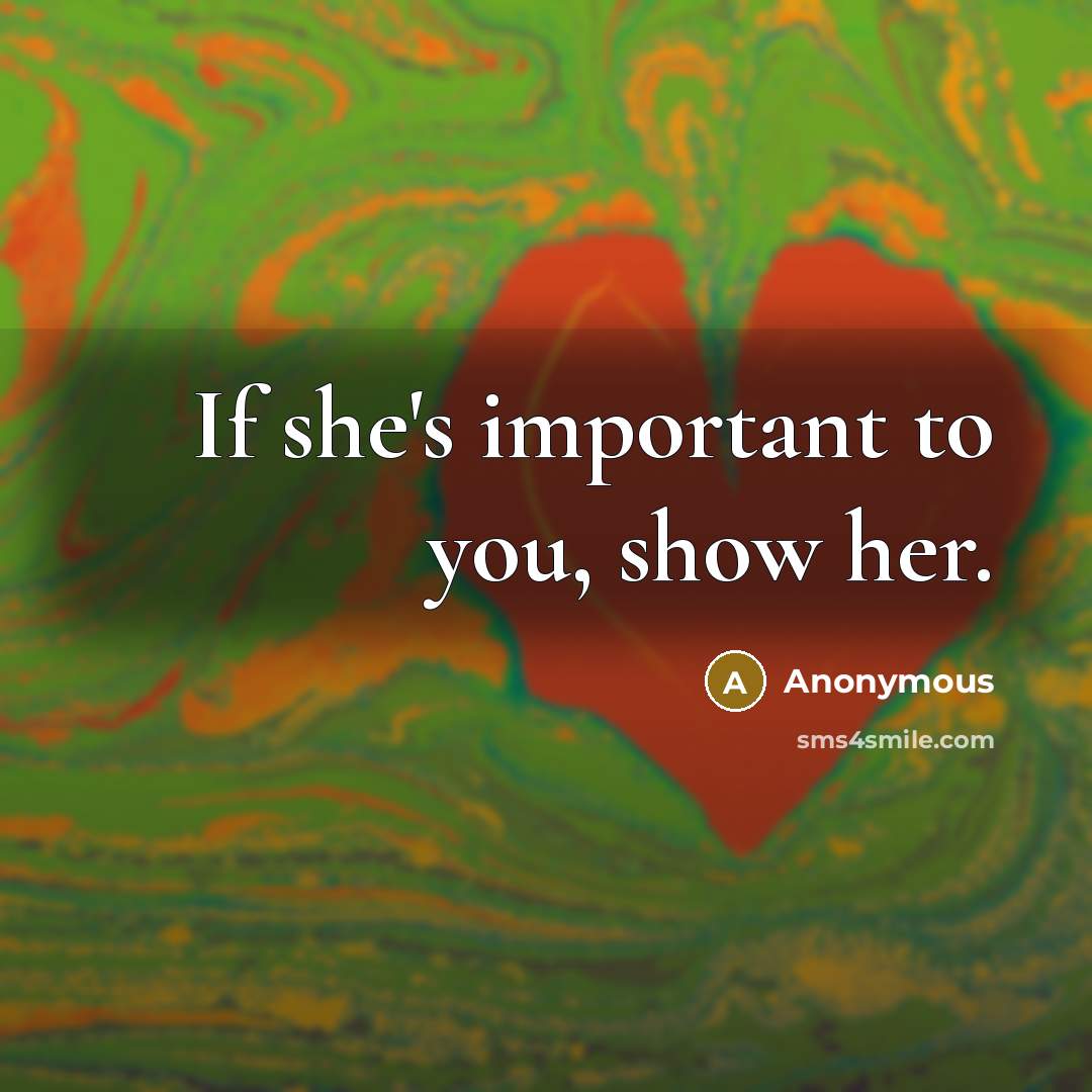 “If she's important to you, show her.” quote by Anonymous