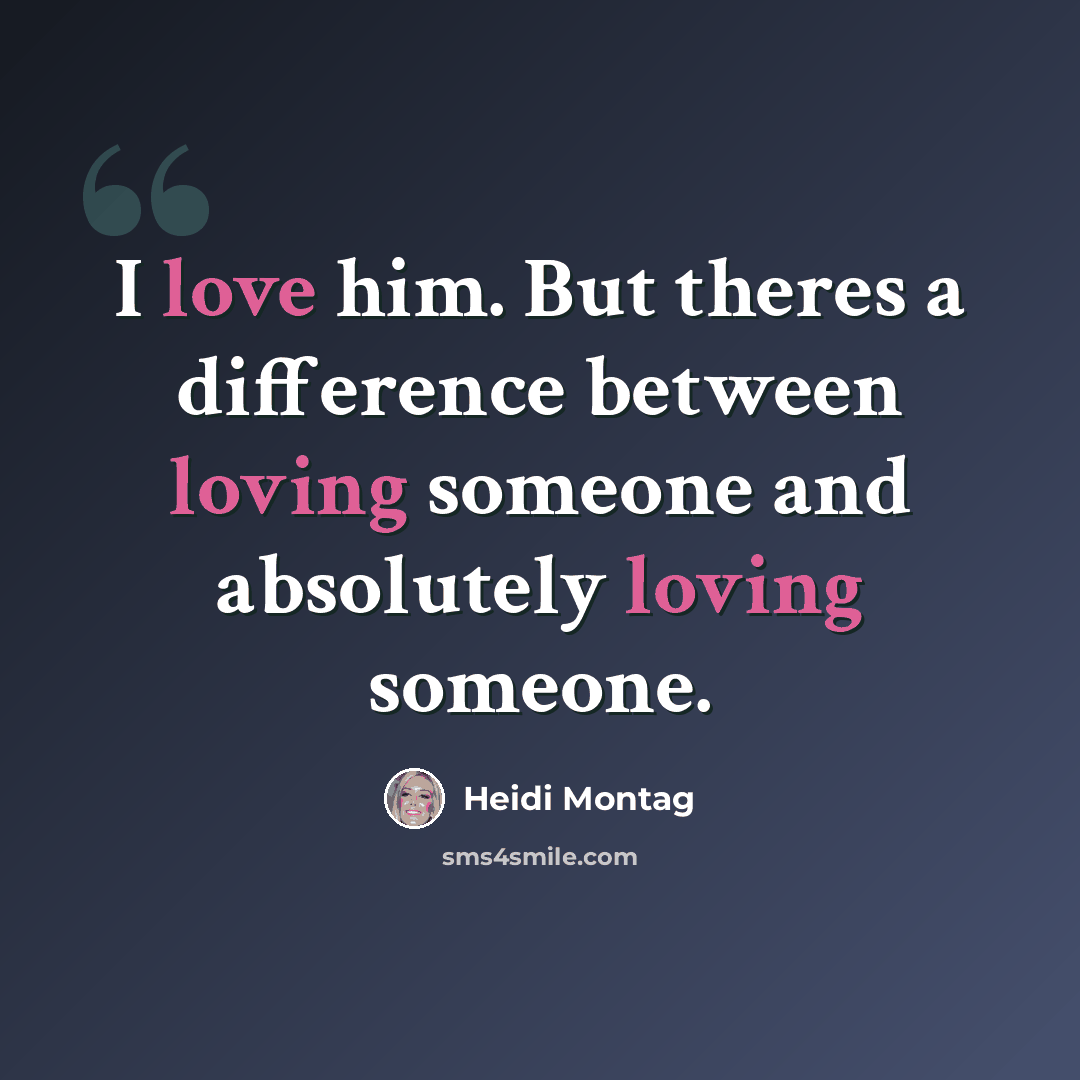 “I love him. But theres a difference between loving someone and absolutely loving someone.” quote by Heidi Montag