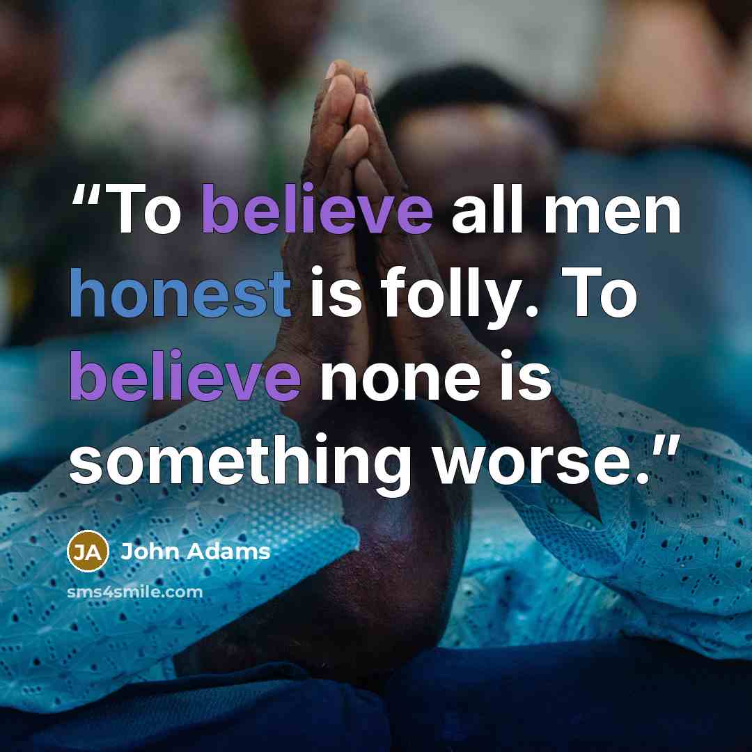 “To believe all men honest is folly. To believe none is something worse.” quote by John Adams