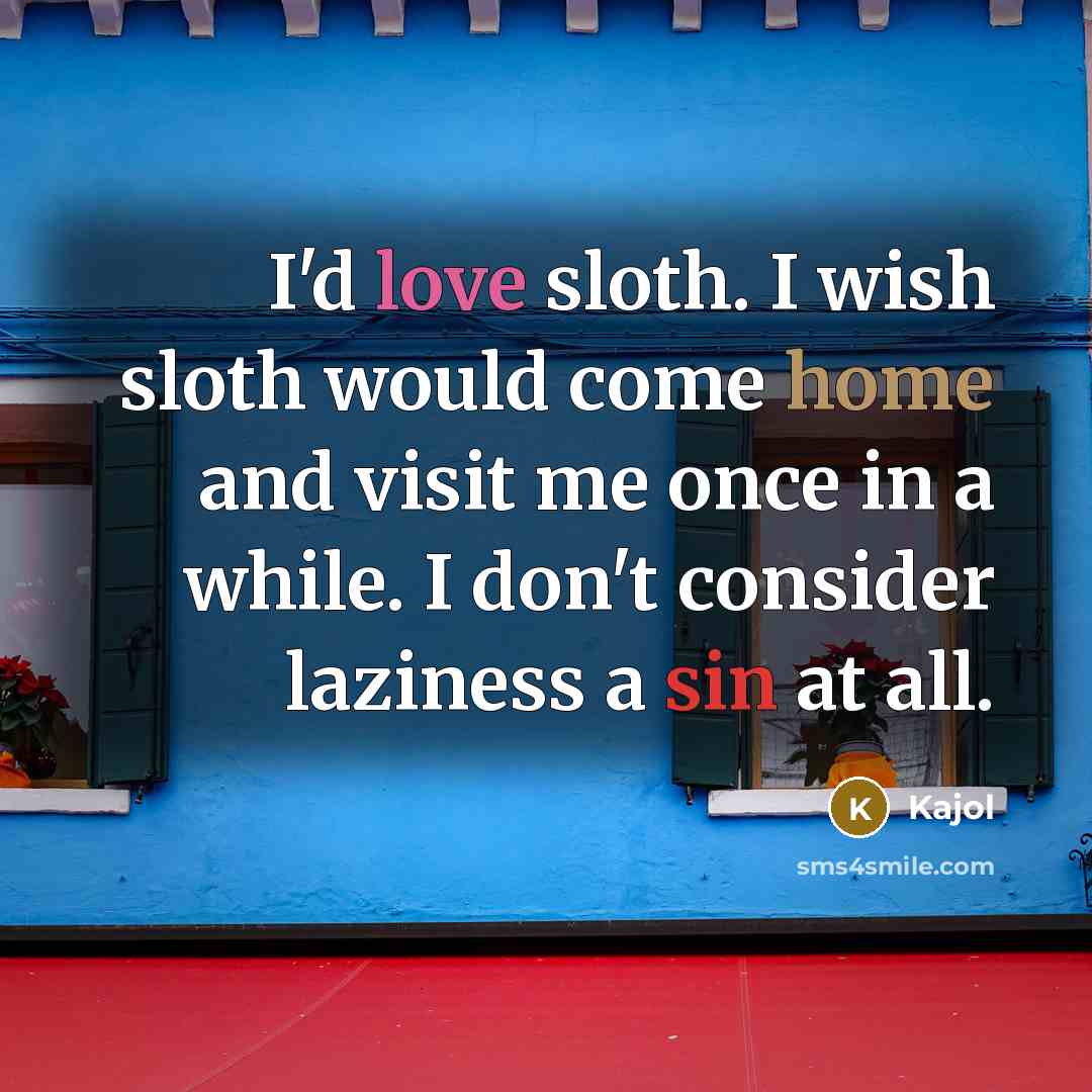 “I'd love sloth. I wish sloth would come home and visit me once in a while. I don't consider laziness a sin at all.” quote by Kajol