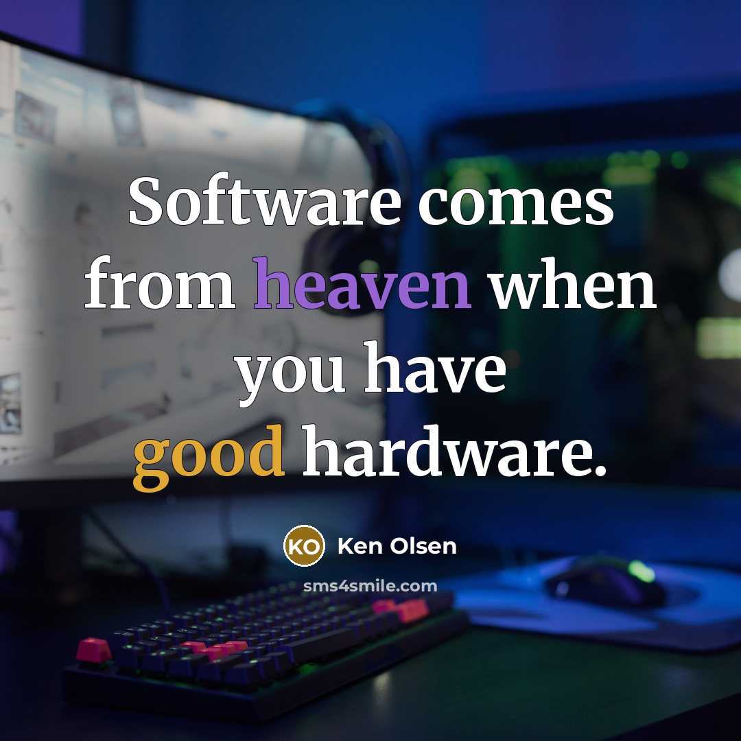 “Software comes from heaven when you have good hardware.” quote by Ken Olsen