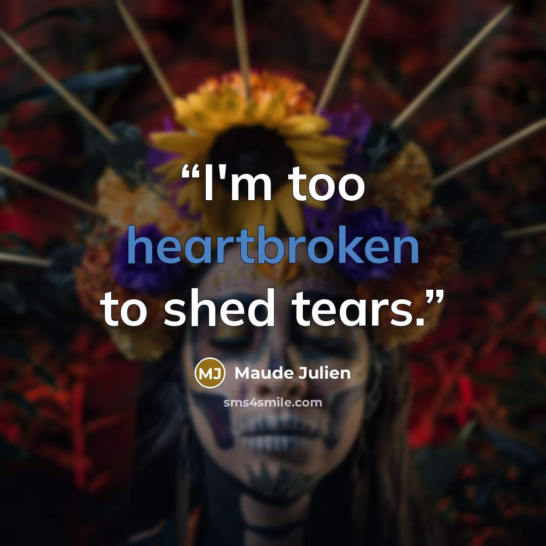 “I'm too heartbroken to shed tears.” quote by Maude Julien