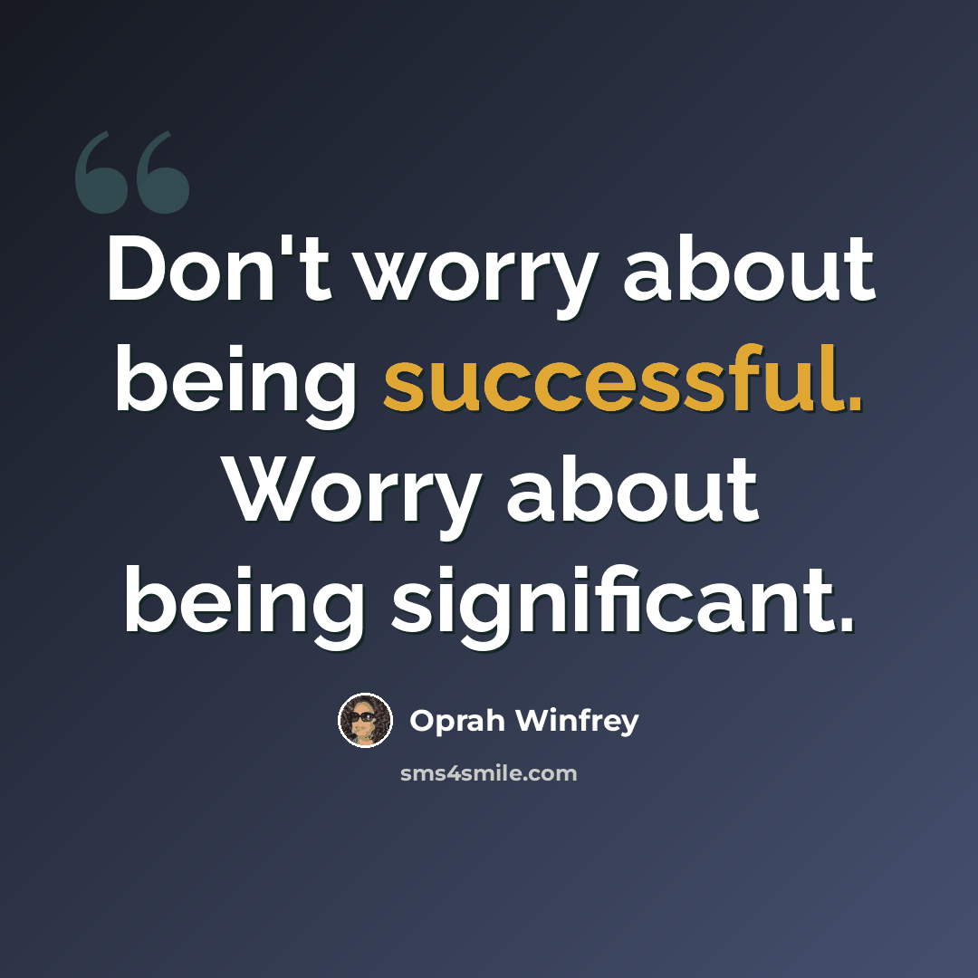 “Don't worry about being successful. Worry about being significant.” quote by Oprah Winfrey