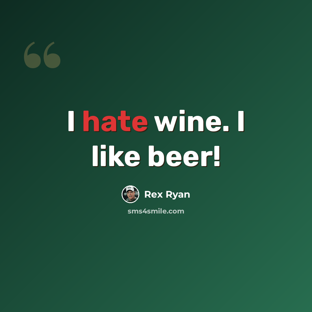 “I hate wine. I like beer!” quote by Rex Ryan