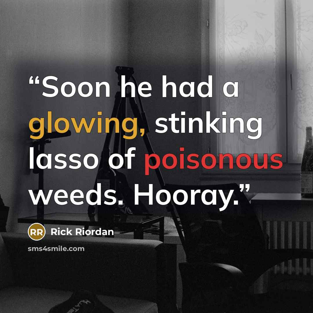 “Soon he had a glowing, stinking lasso of poisonous weeds. Hooray.” quote by Rick Riordan