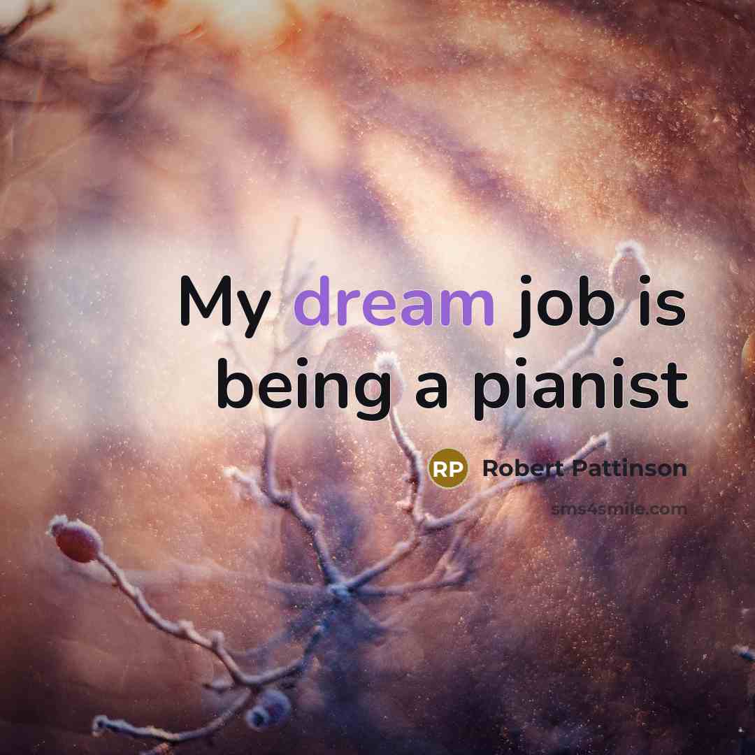 “My dream job is being a pianist” quote by Robert Pattinson