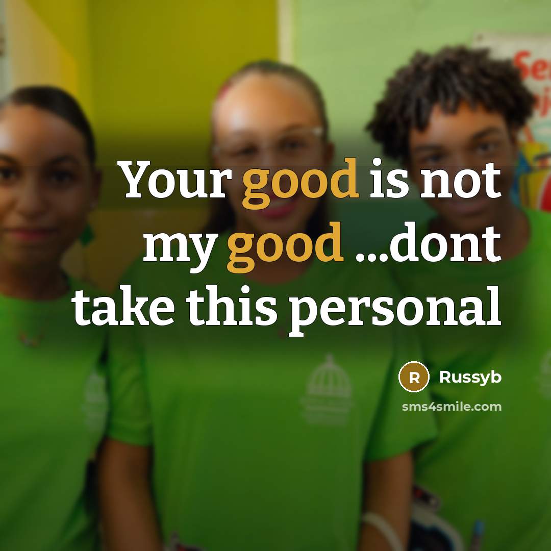 “Your good is not my good ...dont take this personal” quote by Russyb