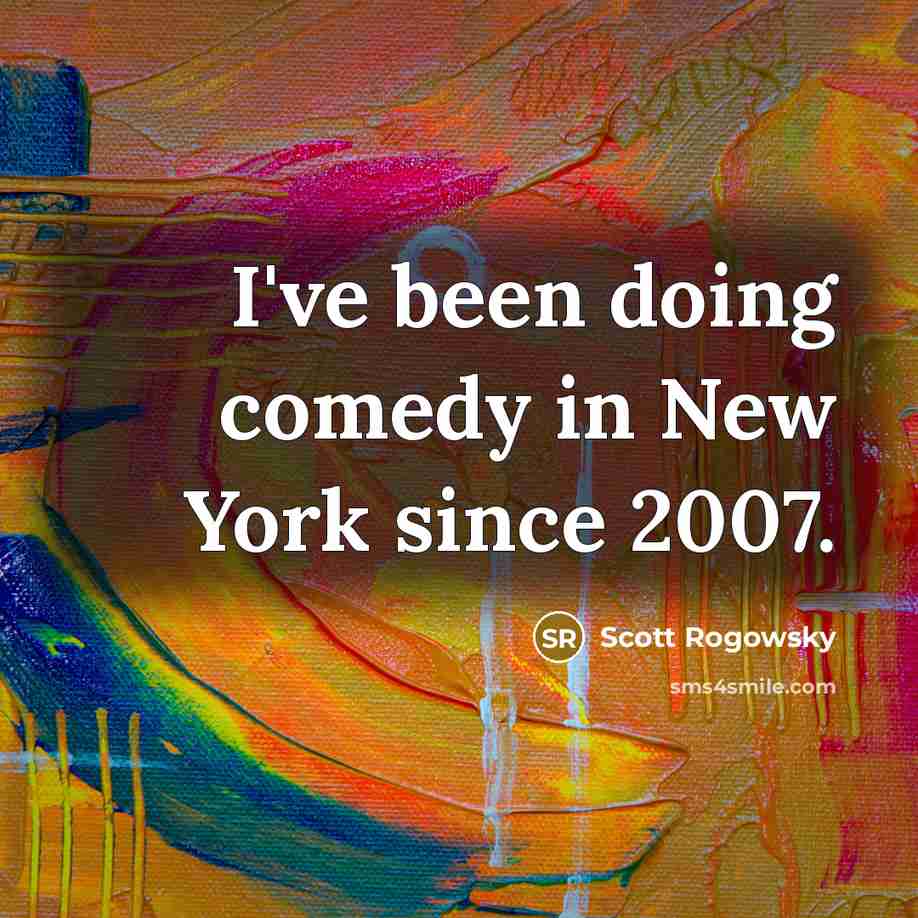 “I've been doing comedy in New York since 2007.” quote by Scott Rogowsky