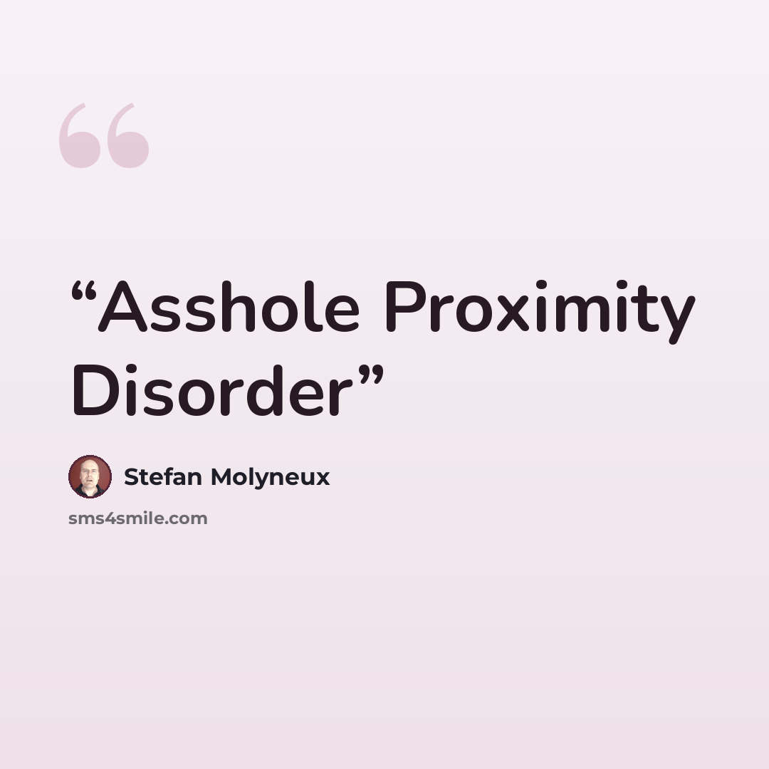 “Asshole Proximity Disorder” quote by Stefan Molyneux