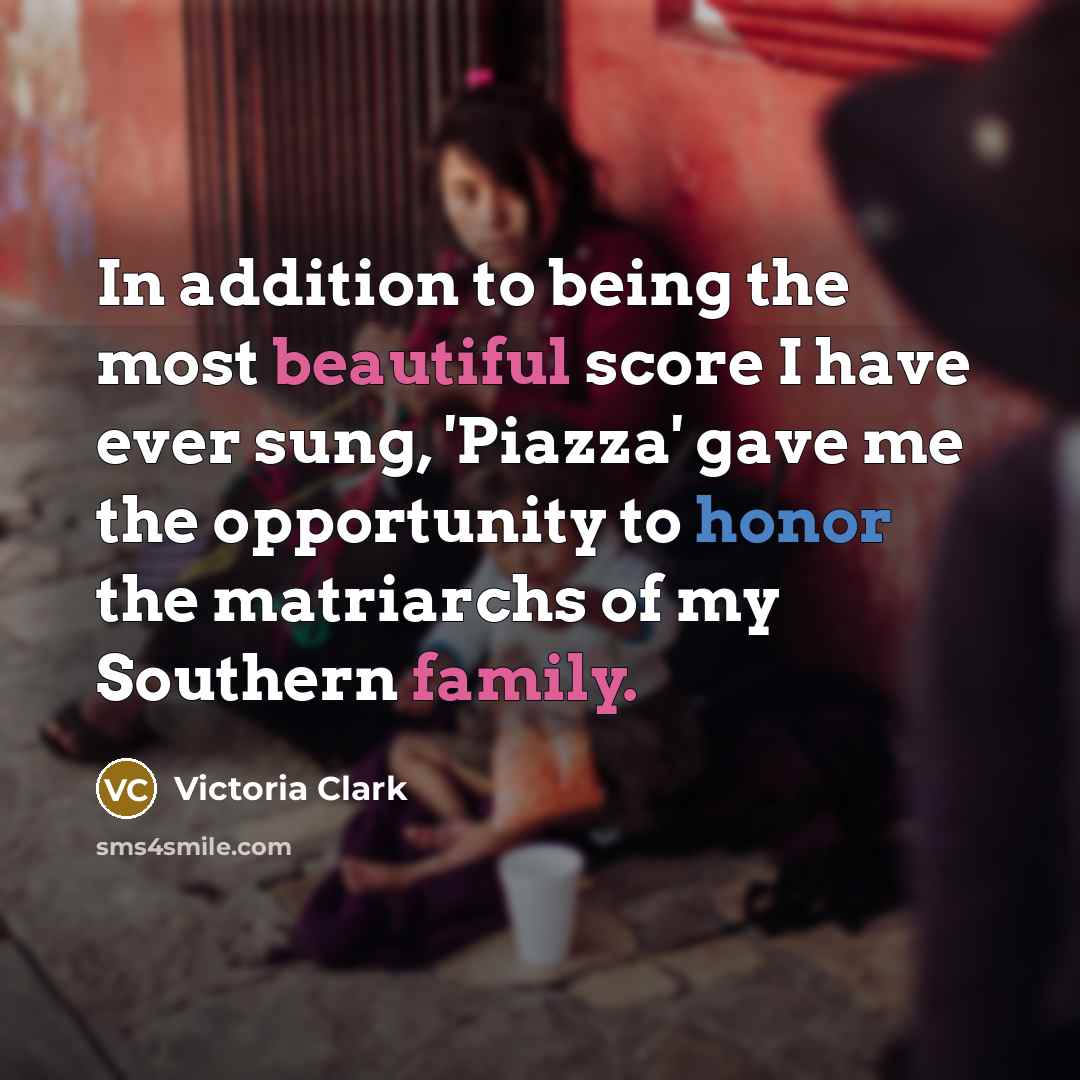 “In addition to being the most beautiful score I have ever sung, 'Piazza' gave me the opportunity to honor the matriarchs of my Southern family.” quote by Victoria Clark