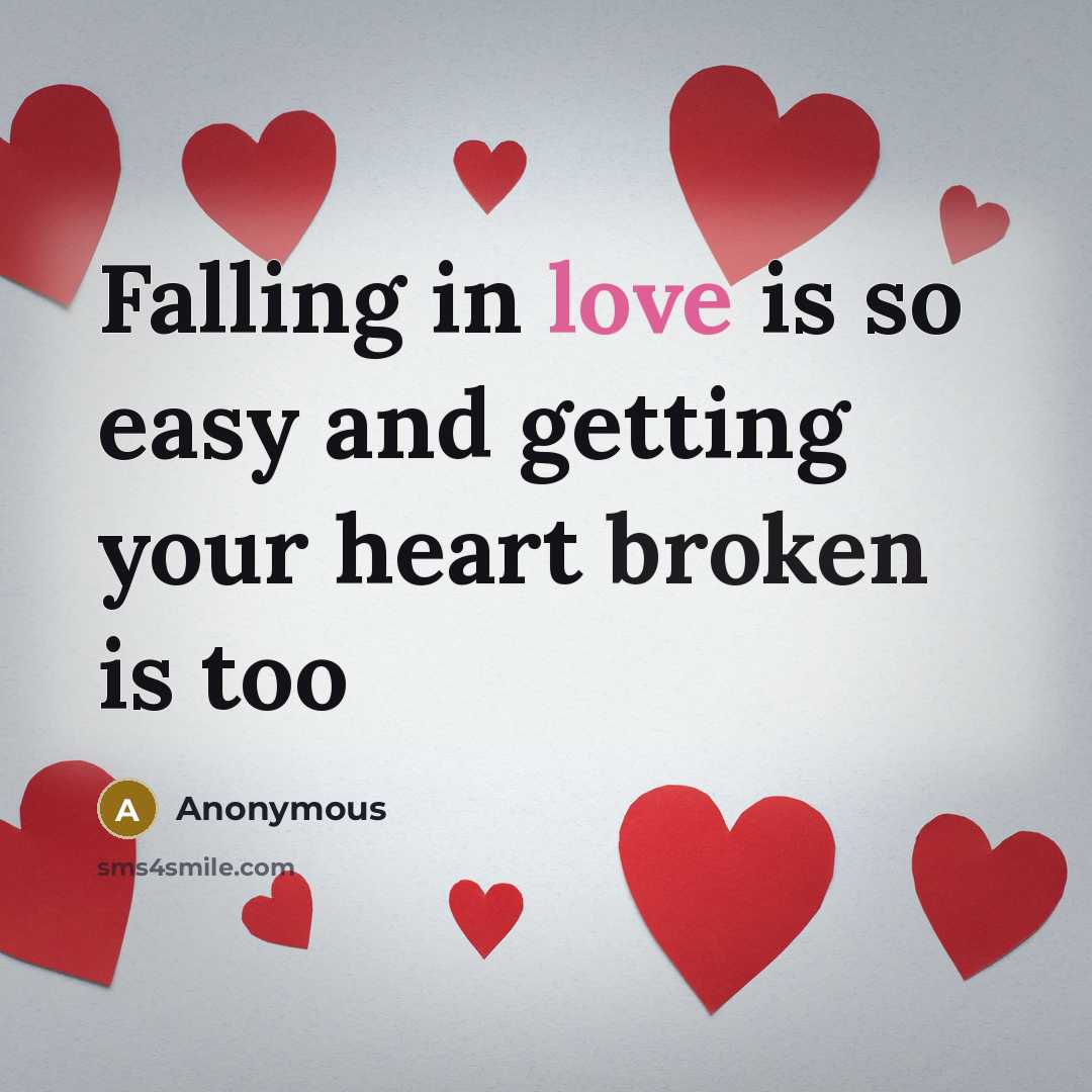 “Falling in love is so easy and getting your heart broken is too” quote by Anonymous