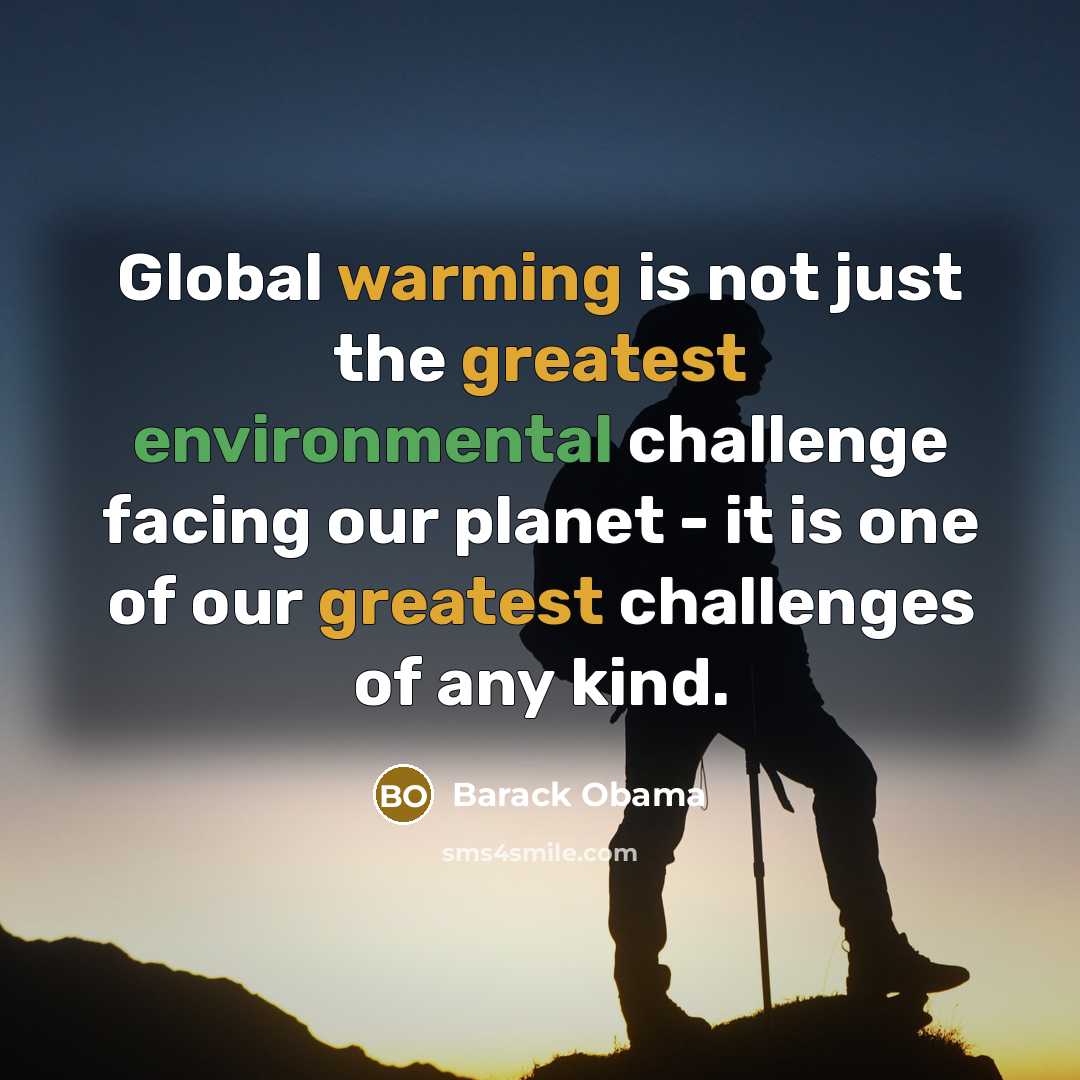 “Global warming is not just the greatest environmental challenge facing our planet - it is one of our greatest challenges of any kind.” quote by Barack Obama
