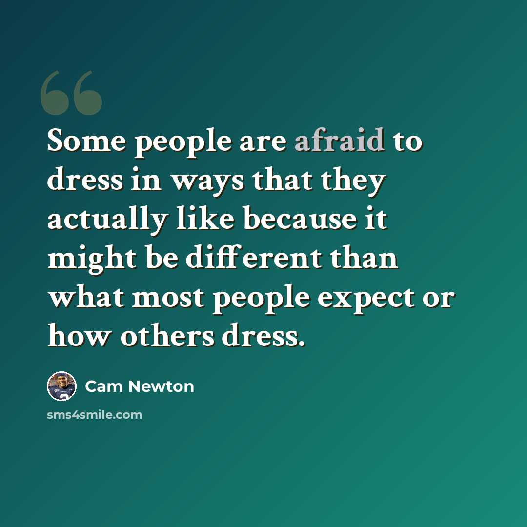 “Some people are afraid to dress in ways that they actually like because it might be different than what most people expect or how others dress.” quote by Cam Newton
