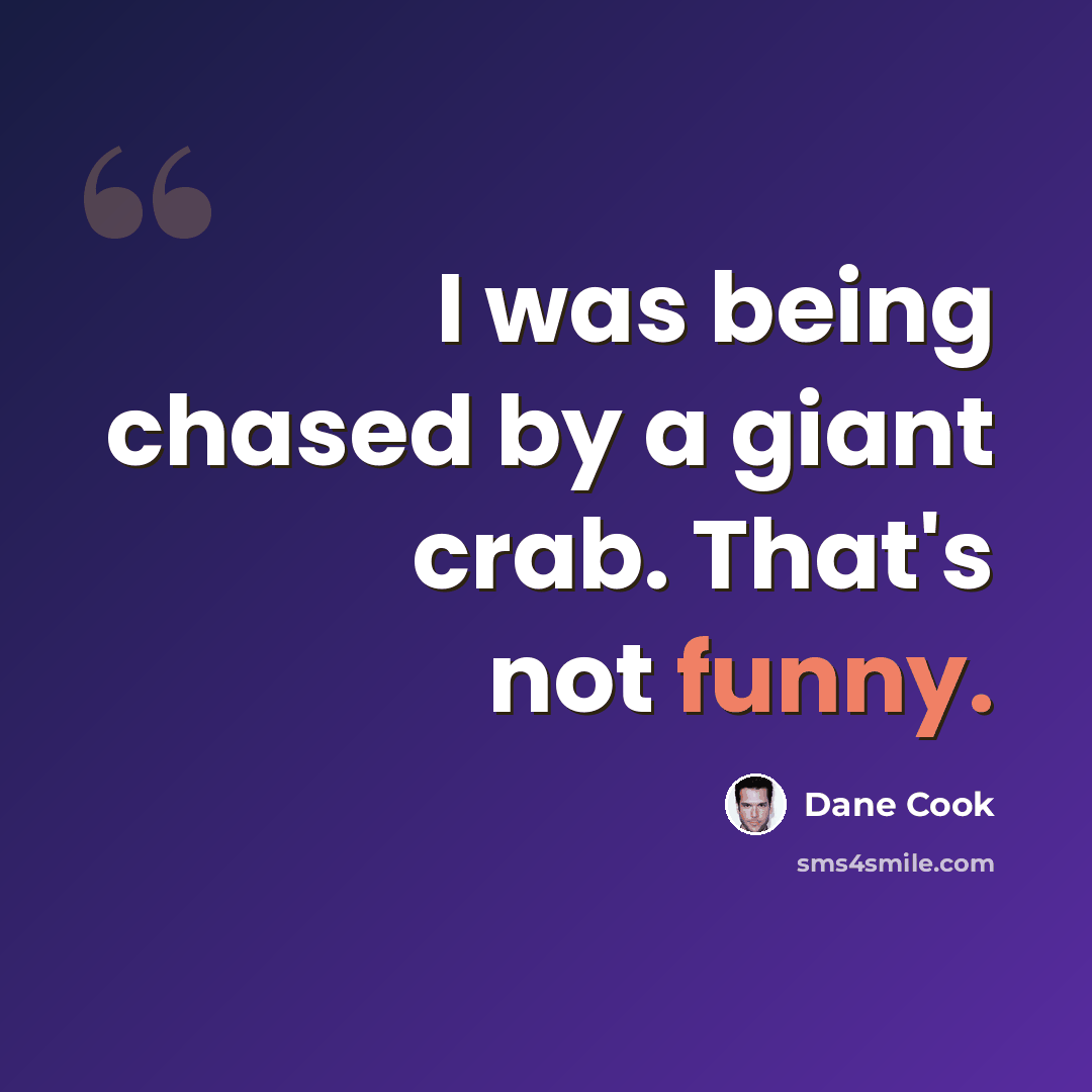 “I was being chased by a giant crab. That's not funny.” quote by Dane Cook