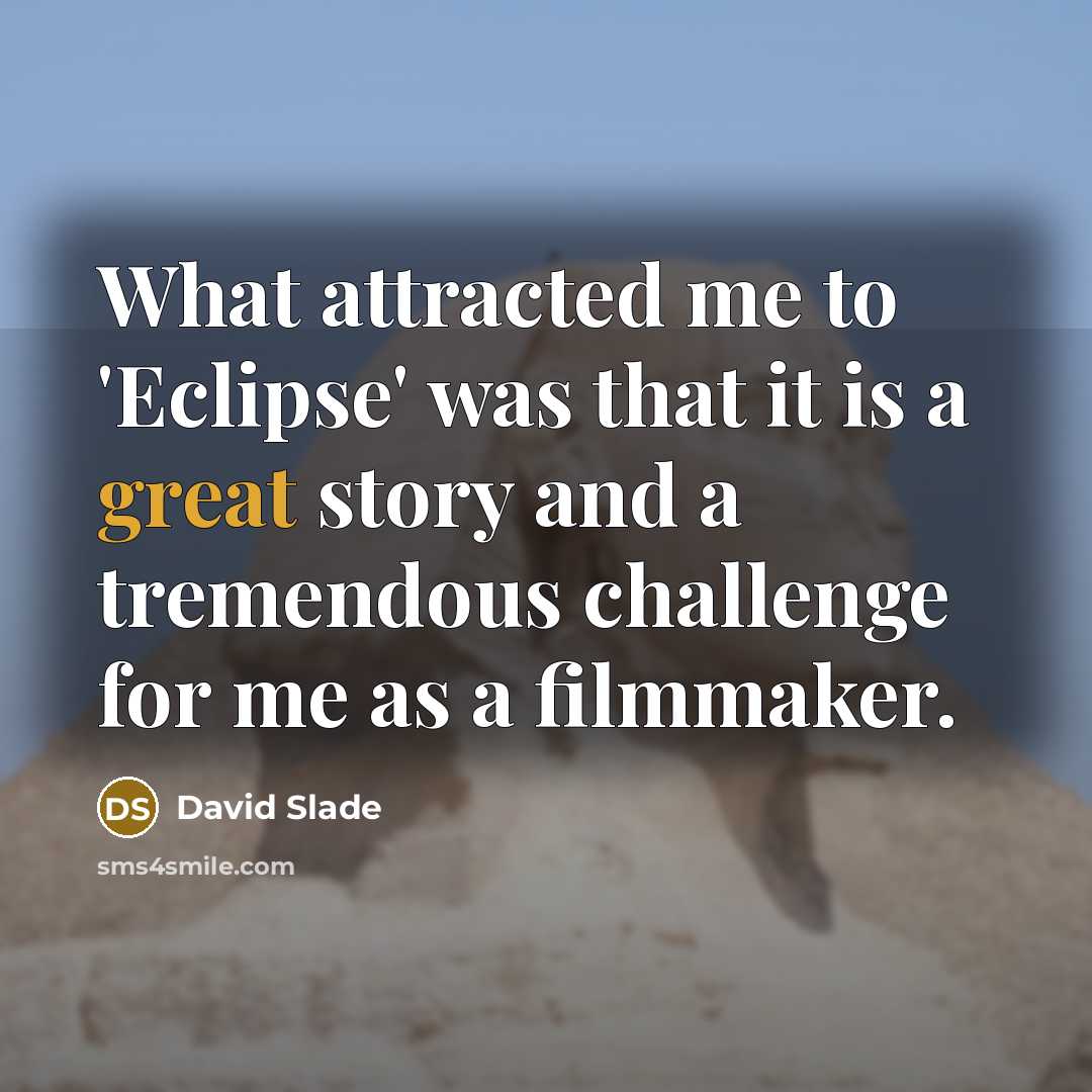 “What attracted me to 'Eclipse' was that it is a great story and a tremendous challenge for me as a filmmaker.” quote by David Slade