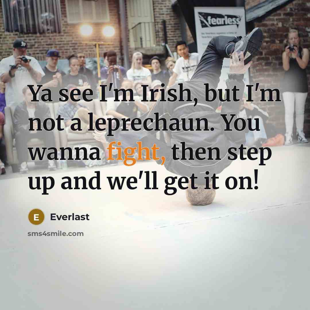 “Ya see I'm Irish, but I'm not a leprechaun. You wanna fight, then step up and we'll get it on!” quote by Everlast