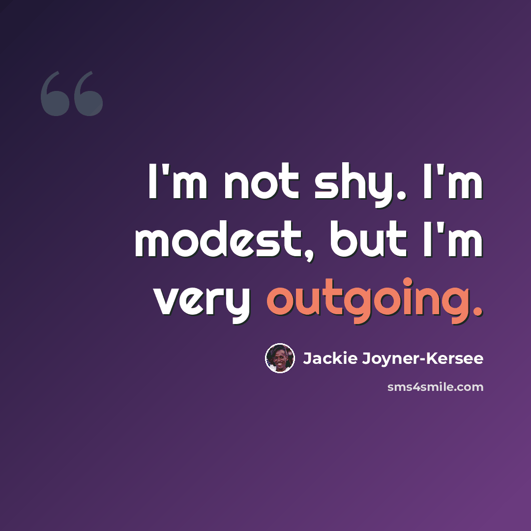 “I'm not shy. I'm modest, but I'm very outgoing.” quote by Jackie Joyner-Kersee