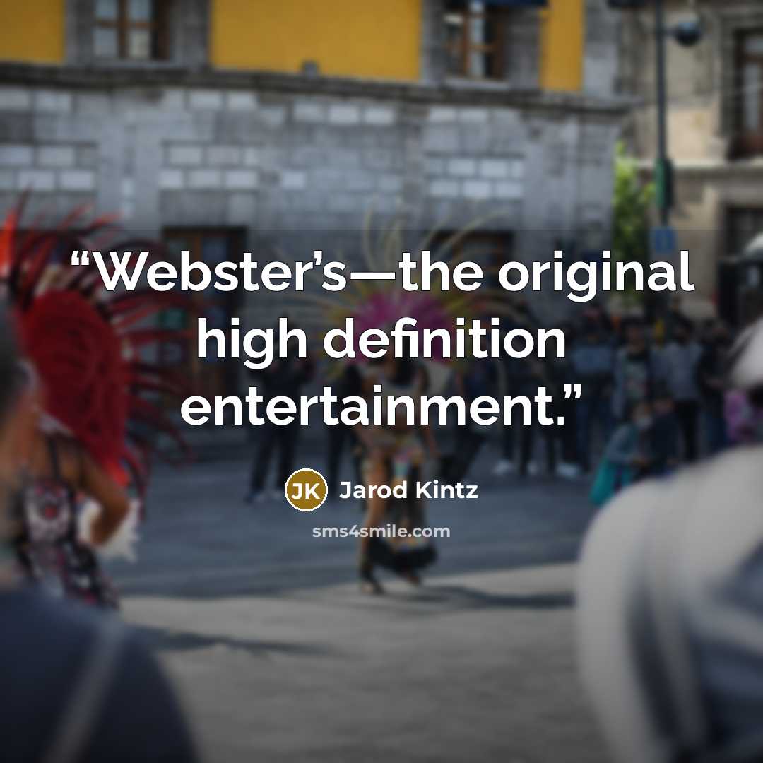 “Webster’s—the original high definition entertainment.” quote by Jarod Kintz