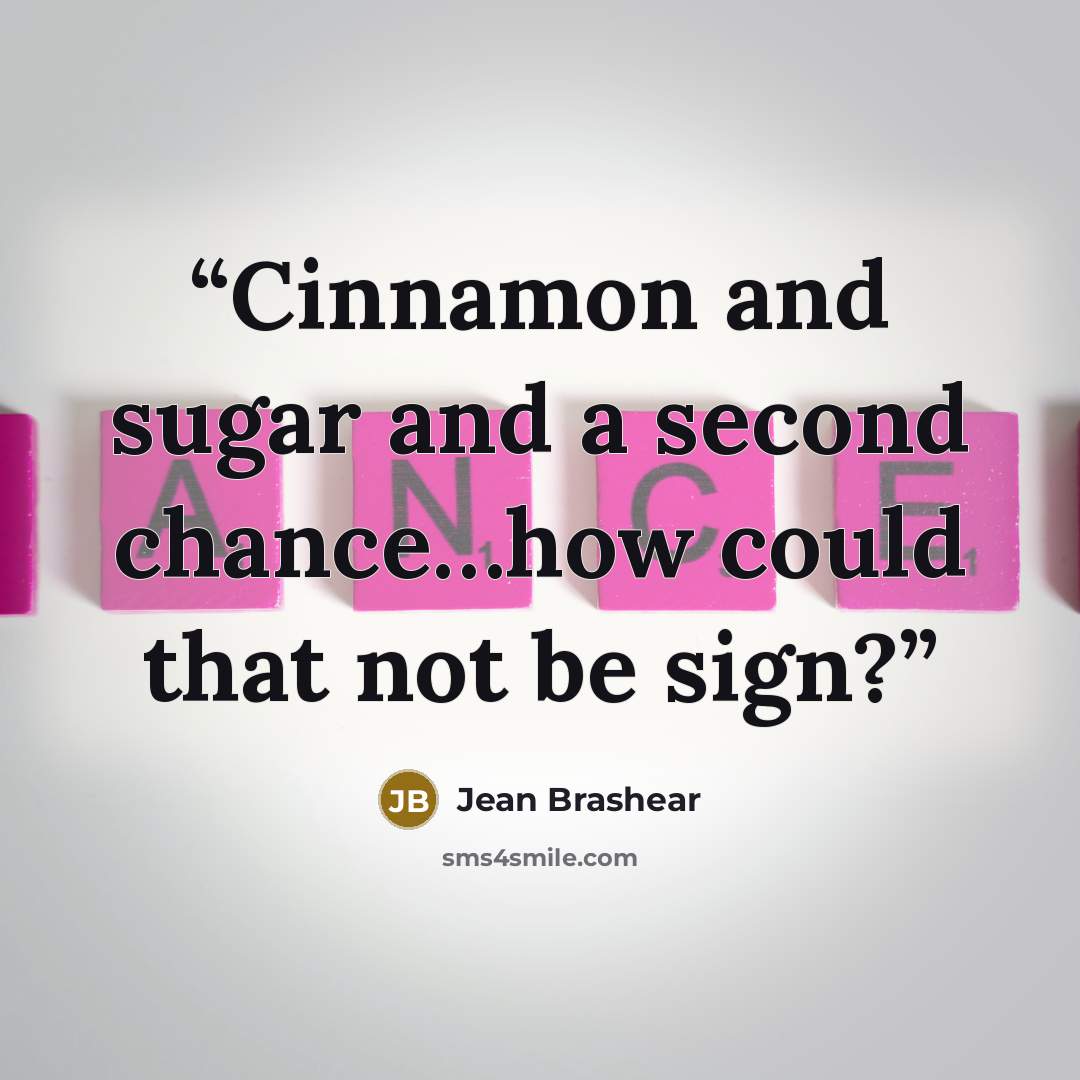 “Cinnamon and sugar and a second chance…how could that not be sign?” quote by Jean Brashear