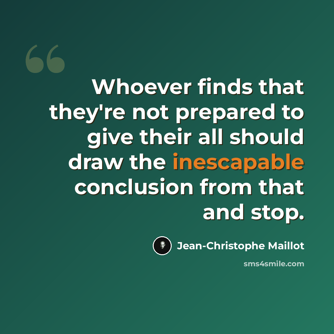 “Whoever finds that they're not prepared to give their all should draw the inescapable conclusion from that and stop.” quote by Jean-Christophe Maillot