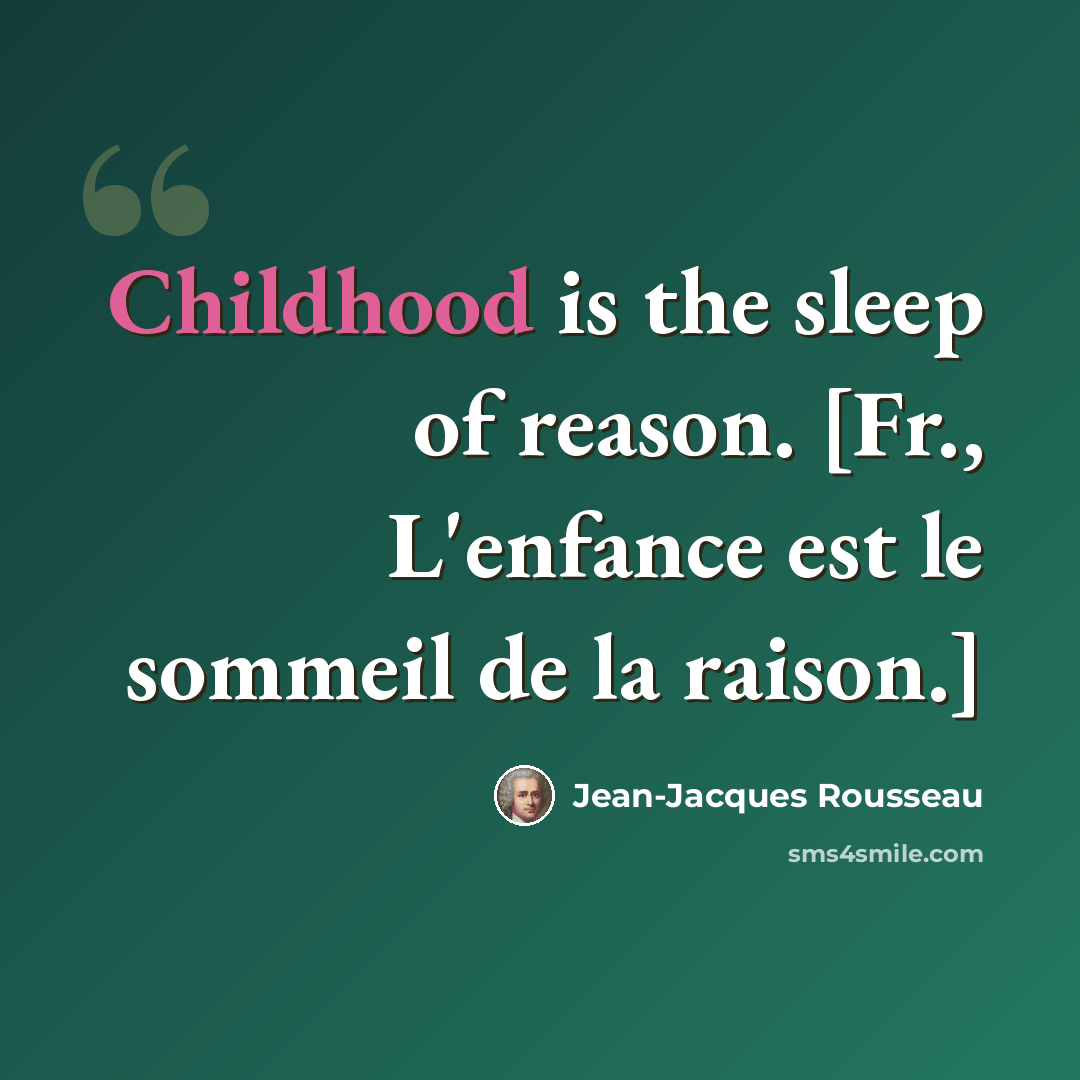 “Childhood is the sleep of reason. [Fr., L'enfance est le sommeil de la raison.]” quote by Jean-Jacques Rousseau