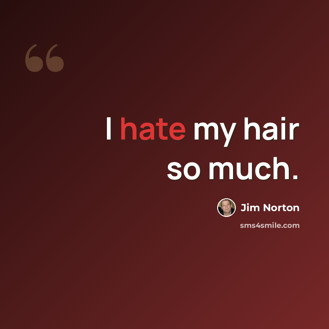 “I hate my hair so much.” quote by Jim Norton