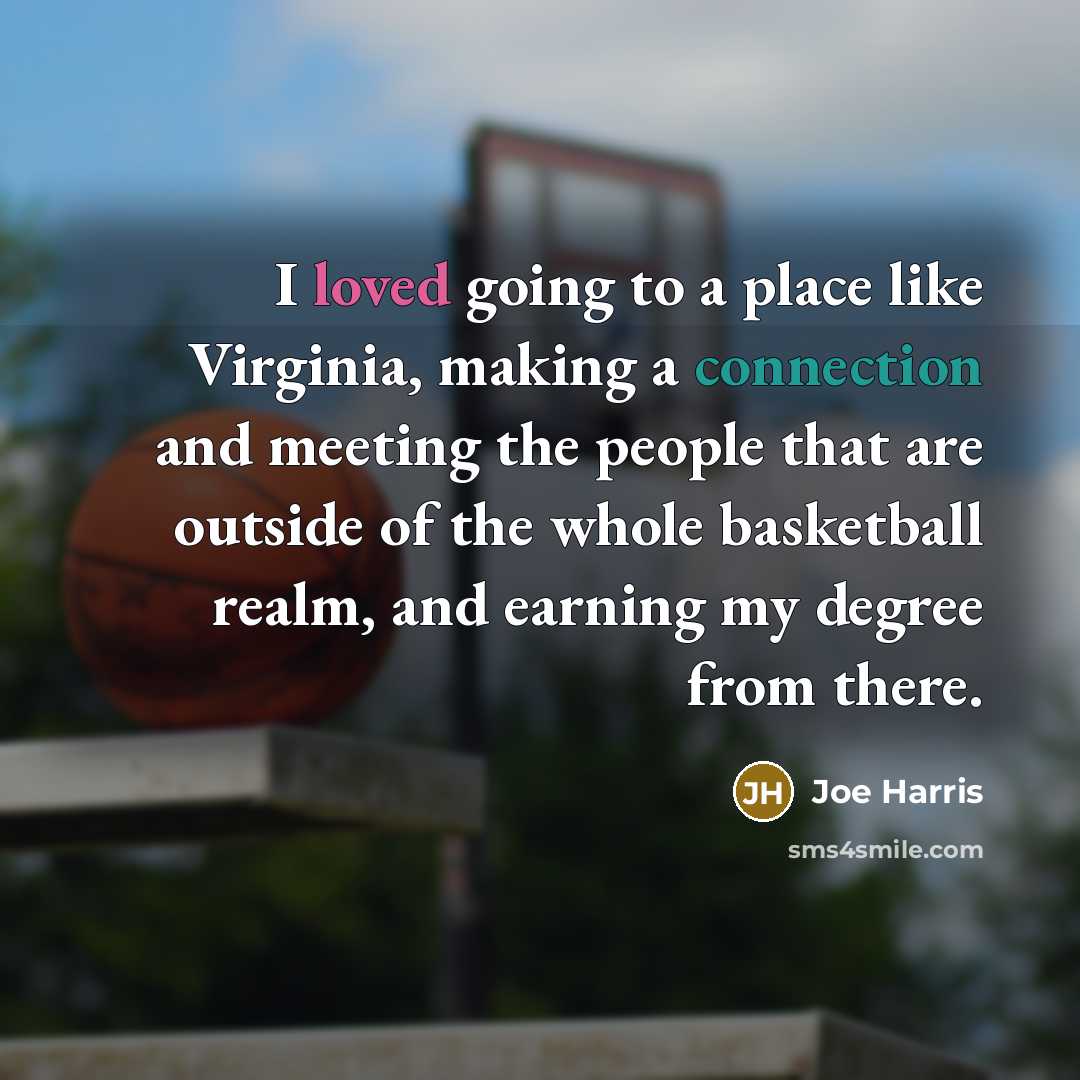 “I loved going to a place like Virginia, making a connection and meeting the people that are outside of the whole basketball realm, and earning my degree from there.” quote by Joe Harris