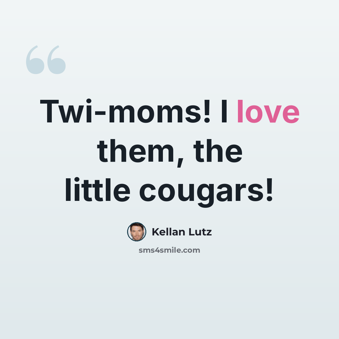 “Twi-moms! I love them, the little cougars!” quote by Kellan Lutz