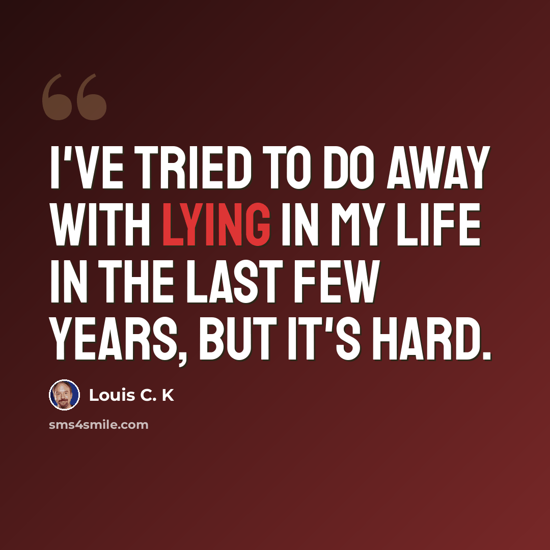“I've tried to do away with lying in my life in the last few years, but it's hard.” quote by Louis C. K