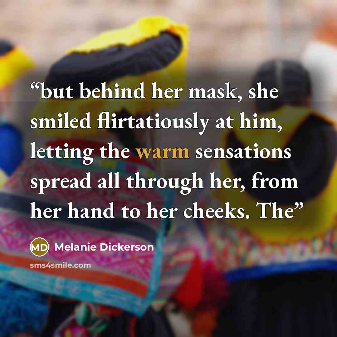 “but behind her mask, she smiled flirtatiously at him, letting the warm sensations spread all through her, from her hand to her cheeks. The” quote by Melanie Dickerson