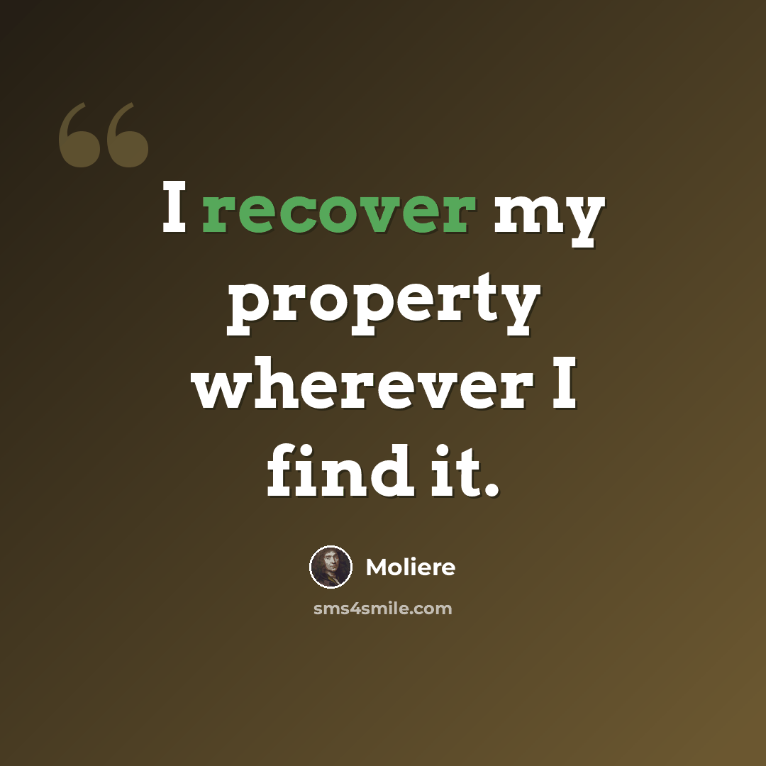 “I recover my property wherever I find it.” quote by Moliere