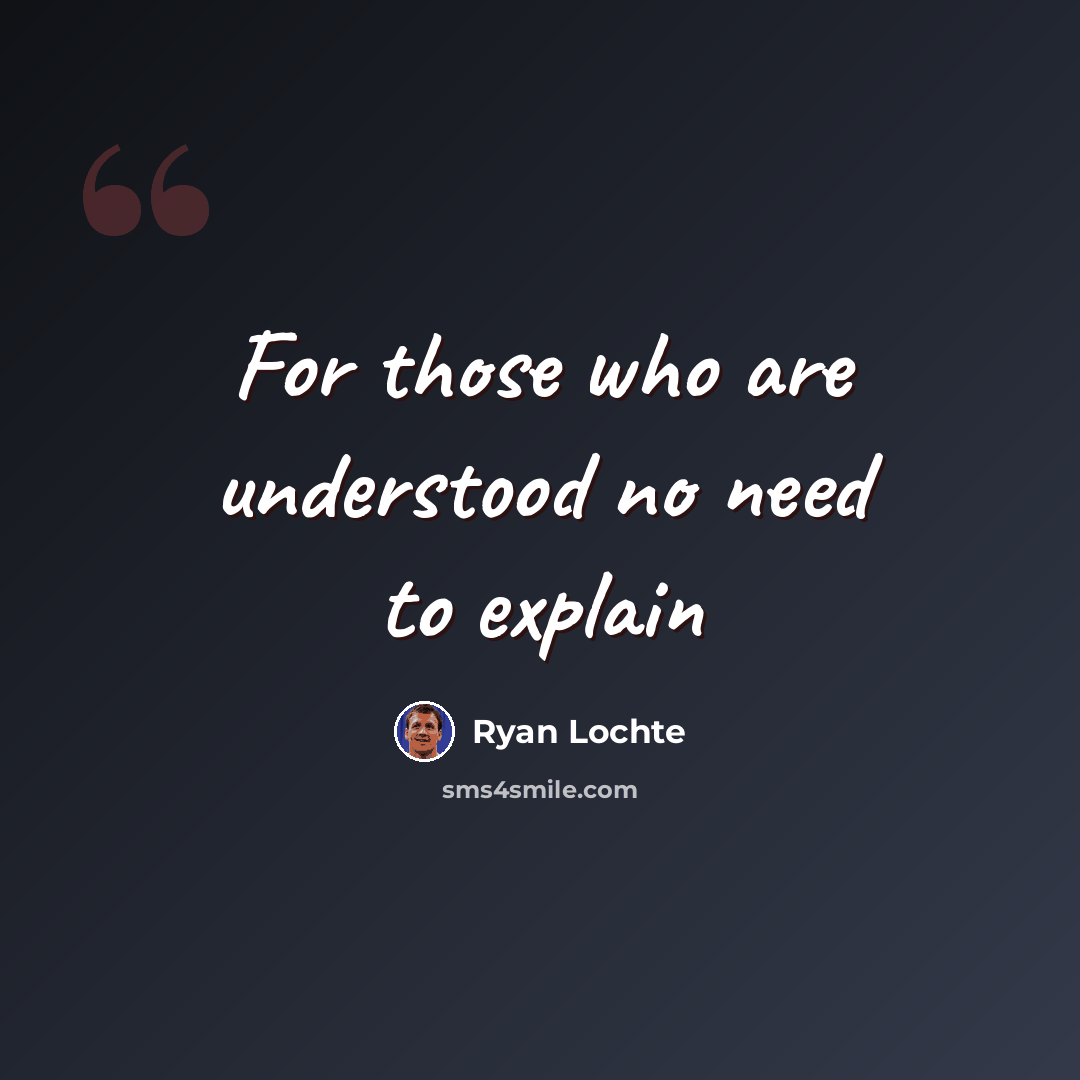 “For those who are understood no need to explain” quote by Ryan Lochte