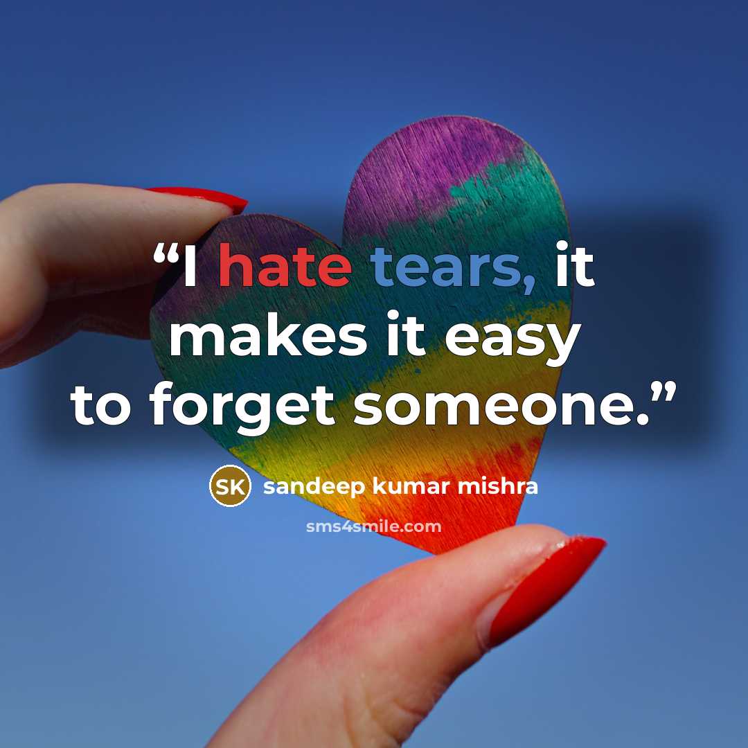 “I hate tears, it makes it easy to forget someone.” quote by sandeep kumar mishra